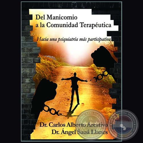 DEL MANICOMIO A LA COMUNIDAD TERAPÉUTICA - Autores: CARLOS ALBERTO ARESTIVO BELLASSAI / ÁNGEL SAUÁ LLANES - Año 2018